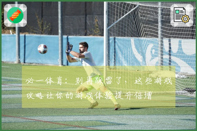 必一体育：别再踩雷了，这些游戏攻略让你的游戏体验提升倍增