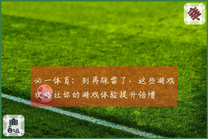 必一体育：别再踩雷了，这些游戏攻略让你的游戏体验提升倍增