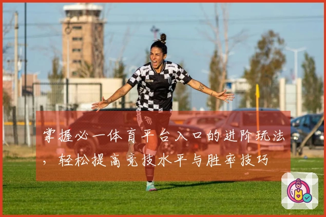 掌握必一体育平台入口的进阶玩法，轻松提高竞技水平与胜率技巧